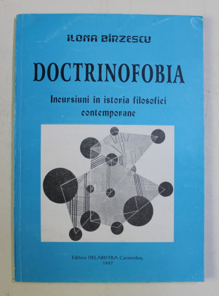 DOCTRINOFOBIA - INCURSIUNI IN ISTORIA FILOSOFIEI CONTEMPORANE de ILONA BIRZESCU , 1997 DEDICATIE*