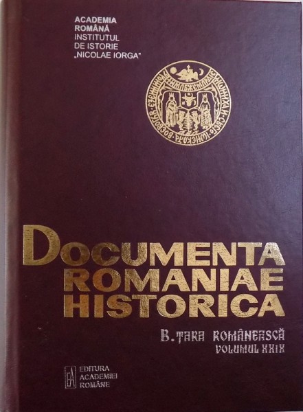 DOCUMENTA ROMANIAE HISTORICA -  B. TARA ROMANEASCA  VOL. XXIX (1643 - 1644) , volum intocmit de VIOLETA BARBU , GHEORGHE LAZAR  (coordonatori ) , 2017