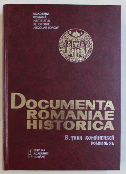 DOCUMENTA ROMANIAE HISTORICA   - B. TARA ROMANEASCA  , VOLUMUL XL  ( 1655 ) , volum intocmit de OANA RIZESCU...ANDREEA - ROXANA IANCU , 2013 * MIC DEFECT COPERTA SPATE