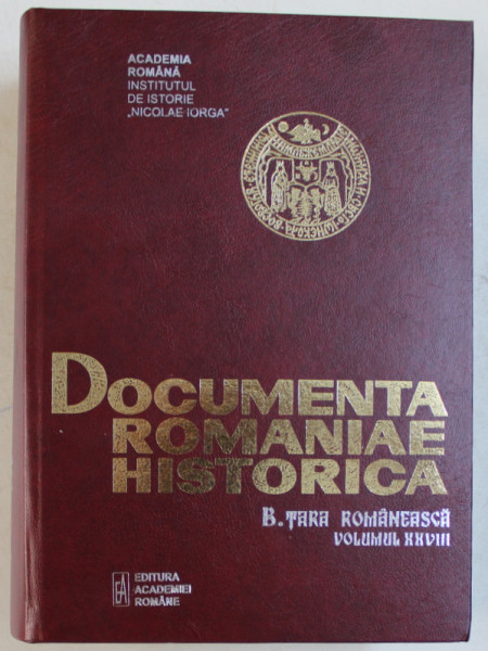 DOCUMENTA ROMANIAE HISTORICA   - B. TARA ROMANEASCA  , VOLUMUL XXVIII  ( 1641 - 1642 ) , volum intocmit de OANA RIZESCU...LIDIA COTOVANU  , 2018
