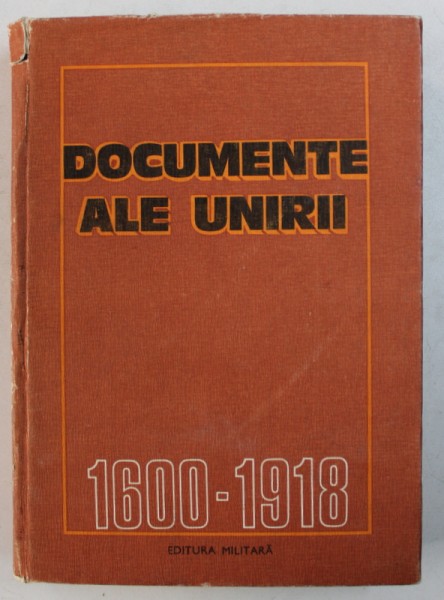 DOCUMENTE ALE UNIRII ( 1600 - 1918) de CONSTANTIN CAZANISTEANU ...DORINA N . RUSU , 1984