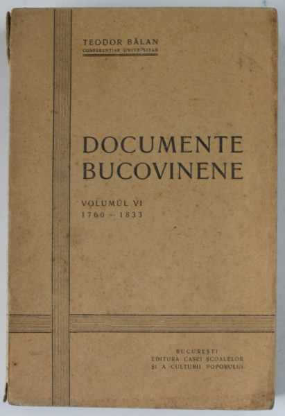 DOCUMENTE BUCOVINENE , VOLUMUL VI , 1700- 1833 de TEODOR BALAN , 1942
