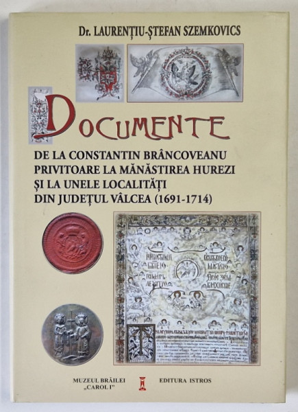 DOCUMENTE DE LA CONSTANTIN BRANCOVEANU PRIVITOARE LA MANASTIREA HUREZI SI LA UNELE LOCALITATI DIN JUD. VALCEA (  1691 - 1714  ) de LAURENTIU - STEFAN SZEMKOVICS , 2017