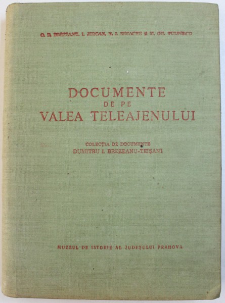 DOCUMENTE DE PE VALEA TELEAJANULUI - COLECTIA DE DOCUMENTE DUMITRU I. BREZEANU - TEISANI de O. D. BREZEANU ...M. GH. VULPESCU
