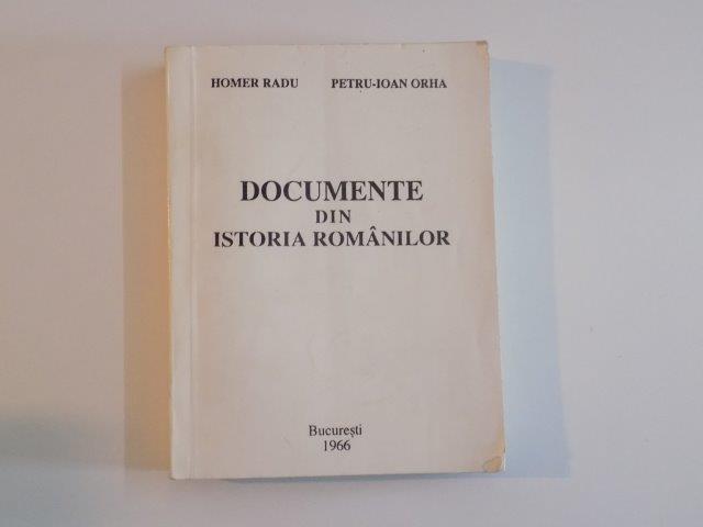 DOCUMENTE DIN ISTORIA ROMANILOR de HOMER RADU , PETRU - IOAN ORHA , 1966