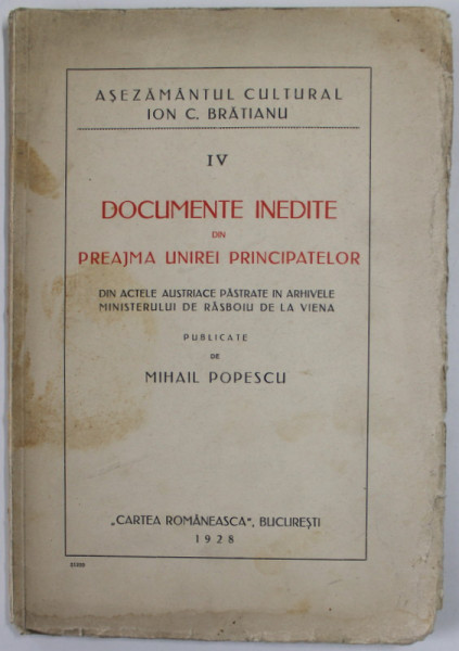 DOCUMENTE INEDITE DIN PREAJMA UNIREI PRINCIPATELOR  DIN ACTELE AUSTRIACE PASTRATE IN ARHIVELE MINISTERULUI DE RASBOIU DE LA VIENA , publicate de MIHAI POPESCU , 1928