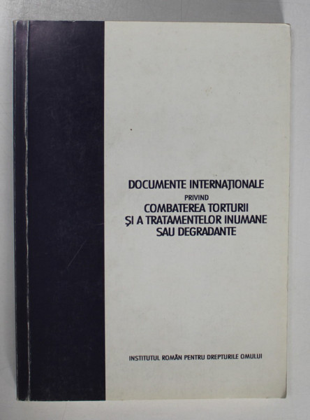 DOCUMENTE INTERNATIONALE PRIVIND COMBATEREA TORTURII SI A TRATAMENTELOR INUMANE SAU DEGRADANTE , 1998