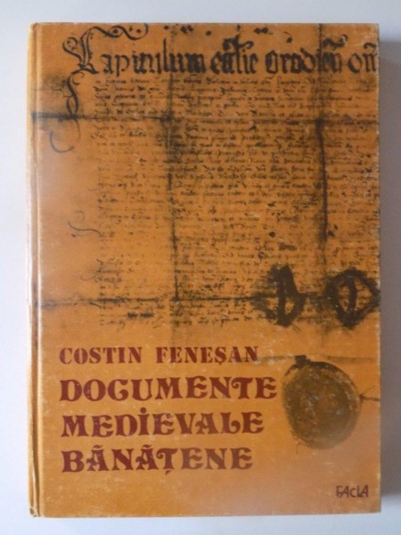 DOCUMENTE MEDIEVALE BANATENE ( 1440 - 1653 ) de COSTIN FENESAN , TIMISOARA 1981