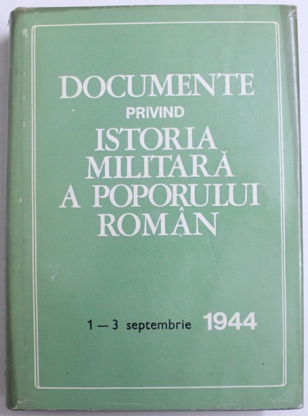 DOCUMENTE PRIVIND ISTORIA MILITARA A POPORULUI ROMAN , 1-3 SEPTEMBRIE 1944 de AL. GH. SAVU ...GHEORGHE NICOLESCU , 1980 , DEDICATIE*,