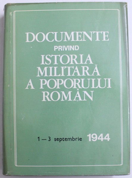 DOCUMENTE PRIVIND ISTORIA MILITARA A POPORULUI ROMAN , 1-3 SEPTEMBRIE 1944 de AL. GH. SAVU ...GHEORGHE NICOLESCU , 1980 , DEDICATIE*,