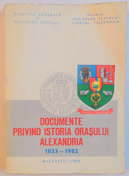 DOCUMENTE PRIVIND ISTORIA ORASULUI ALEXANDRIA (1833 - 1982) , 1984