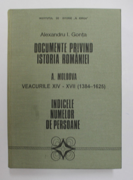 DOCUMENTE PRIVIND ISTORIA ROMANIEI , A. MOLDOVA , VEACURILE XIV-XVII (1384-1625) , INDICELE NUMELOR DE PERSOANE de ALEXANDRU I. GONTA , 1995