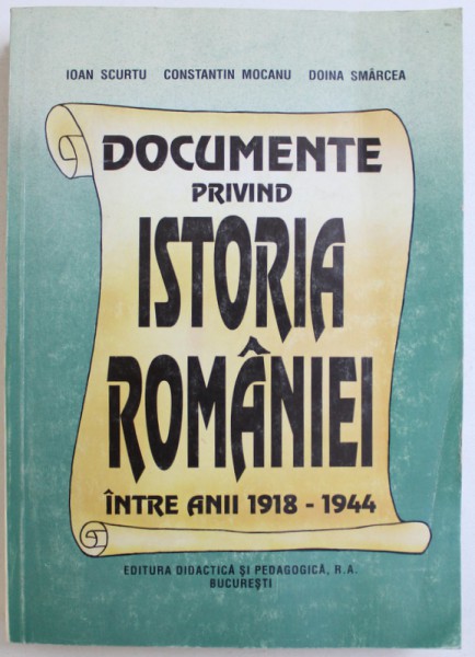 DOCUMENTE PRIVIND ISTORIA ROMANIEI  INTRE ANII 1918  - 1944 de IOAN SCURTU ..DOINA SMARCEA , 1995