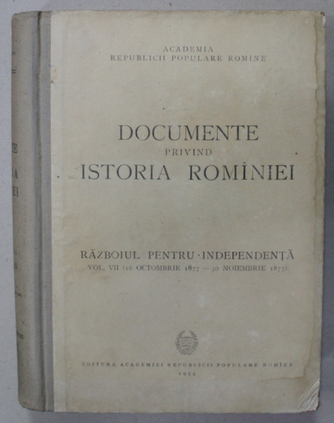 DOCUMENTE PRIVIND ISTORIA ROMANIEI , RAZBOIUL DE INDEPENDENTA , VOLUMUL VII ( 16 OCTOMBRIE 1877 - 30 NOIEMBRIE 1877 ) , de V. CHERESTESIU ...MIHAIL ROLLER , 1954