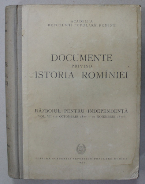 DOCUMENTE PRIVIND ISTORIA ROMANIEI , RAZBOIUL DE INDEPENDENTA , VOLUMUL VII ( 16 OCTOMBRIE 1877 - 30 NOIEMBRIE 1877 ) , de V. CHERESTESIU ...MIHAIL ROLLER , 1954