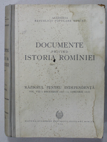 DOCUMENTE PRIVIND ISTORIA ROMANIEI , RAZBOIUL DE INDEPENDENTA , VOLUMUL VIII ( 1 DECEMBRIE 1877 - 15  IANUARIE  1878 ) , de V. CHERESTESIU ...MIHAIL ROLLER , 1954