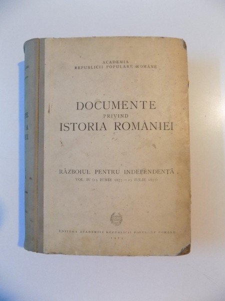 DOCUMENTE PRIVIND ISTORIA ROMANIEI , RAZBOIUL PENTRU INDEPENDENTA , VOL IV de V. CHERESTEANU... MIHAIL ROLLER, 1953