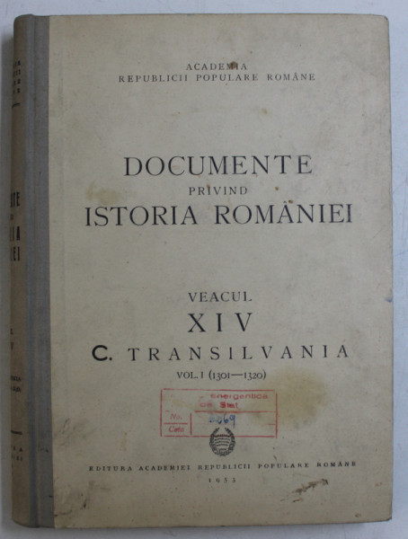 DOCUMENTE PRIVIND ISTORIA ROMANIEI  - VEACUL XIV C. TRANSILVANIA VOL. I  - 1301 - 1320 de ION IONASCU ...MIHAIL ROLLER , 1953