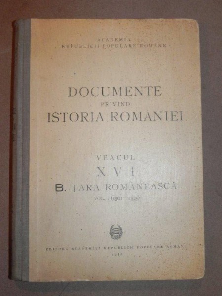 DOCUMENTE PRIVIND ISTORIA ROMANIEI  VEACUL XVI  B. TARA ROMANEASCA ,vol 1