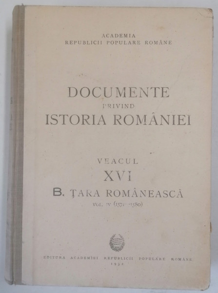 DOCUMENTE PRIVIND ISTORIA ROMANIEI , VEACUL XVI , B - TARA ROMANEASCA , VOL. IV ( 1571 - 1580 ) , 1952