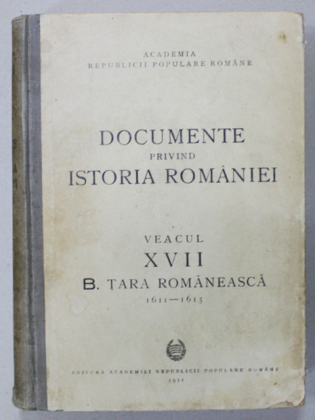 DOCUMENTE PRIVIND ISTORIA ROMANIEI , VEACUL XVII , B. TARA ROMANEASCA ( 1611- 1615)  ,  ION IONASCU ...MIHAIL ROLLER , 1951