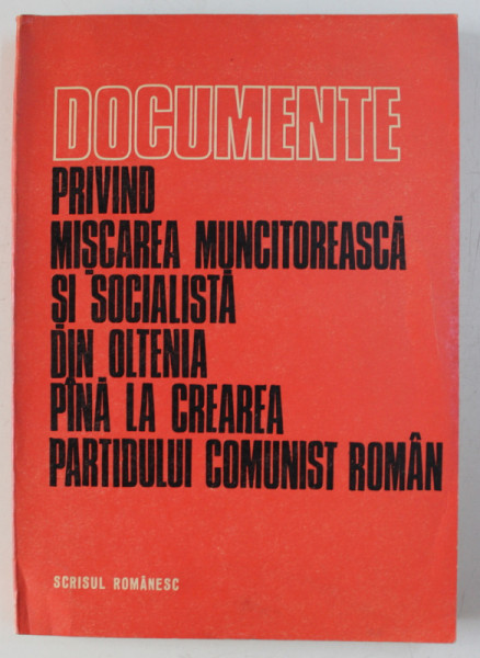 DOCUMENTE PRIVIND MISCAREA MUNCITOREASCA SI SOCIALISTA DIN OLTENIA PANA LA CREAREA PARTIDULUI COMUNIST ROMAN , de VASILE ARIMIA ...ION ZARZARA , 1981
