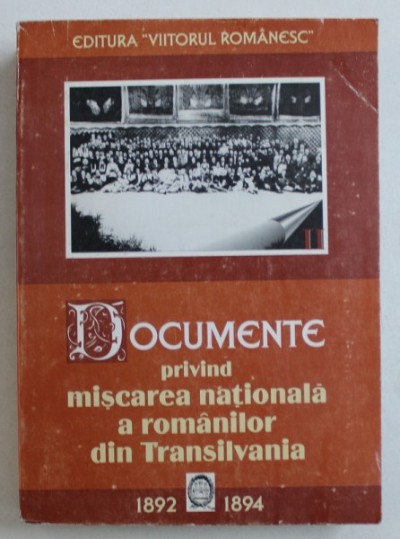 DOCUMENTE PRIVIND MISCAREA NATIONALA A ROMANILOR DIN TRANSILVANIA  , VOL. II : 1892 - 1894 , editie de OFELIA AVARVAREI ...IOAN DRAGAN , 1998