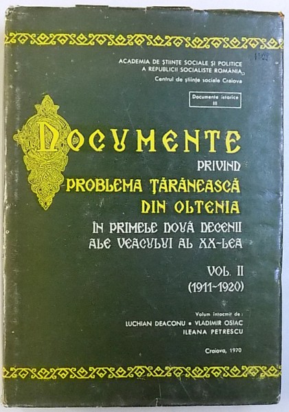 DOCUMENTE PRIVIND PROBLEMA TARANEASCA DIN OLTENIA IN PRIMELE DOUA DECENII ALE VEACULUI AL XX-LEA , VOL. II ( 1911  - 1920 ) , volum ingrijit de LUCHIAN DEACONU...ILEANA  PETRESCU , 1970