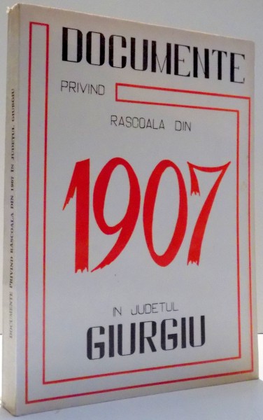 DOCUMENTE PRIVIND RASCOALA DIN 1907 IN JUDETUL GIURGIU , 1982