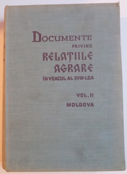 DOCUMENTE PRIVIND RELATIILE AGRARE IN VEACUL AL XVIII-LEA de VASILE MIHORDEA, IOANA CONSTANTINESCU, CORNELIU ISTRATI, VOL II: MOLDOVA  1966