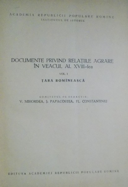 DOCUMENTE PRIVIND RELATIILE AGRARE IN VEACUL AL XVIII LEA , VOL I : TARA ROMANEASCA , 1961