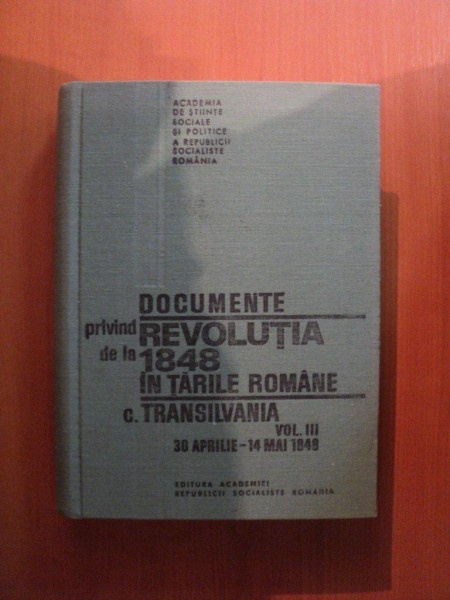 DOCUMENTE PRIVIND REVOLUTIA DE LA 1848 IN TARILE ROMANE , VOL. III TRANSILVANIA 30 APRILIE - 14 MAI 1848 de STEFAN PASCU , Bucuresti 1982