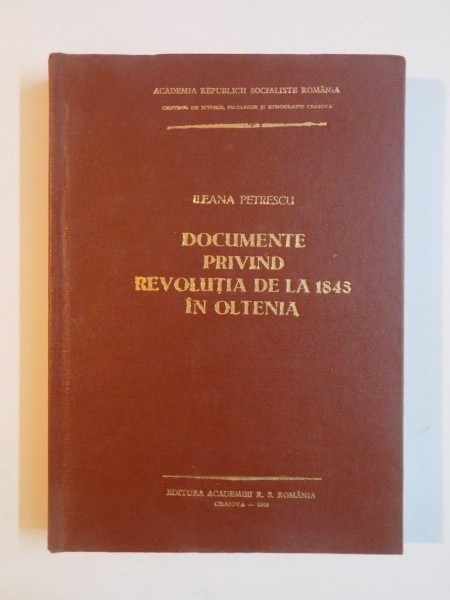 DOCUMENTE PRIVIND REVOLUTIA DIN 1848 IN OLTENIA de ILEANA PETRESCU , 1969