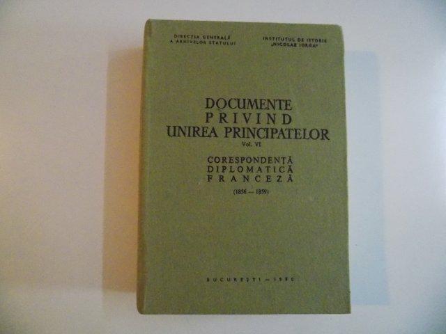 DOCUMENTE PRIVIND UNIREA PRINCIPATELOR CORESPONDENTA DIPLOMATICA FRANCEZA de GRIGORE CHIRITA...EMILIA POSTARITA  VOL VI 1980