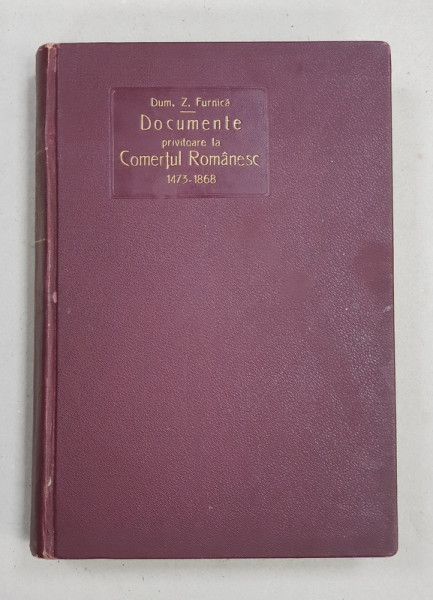DOCUMENTE PRIVITOARE LA COMERTUL ROMANESC (1473-1868) de DUM. Z. FURNICA , 1931
