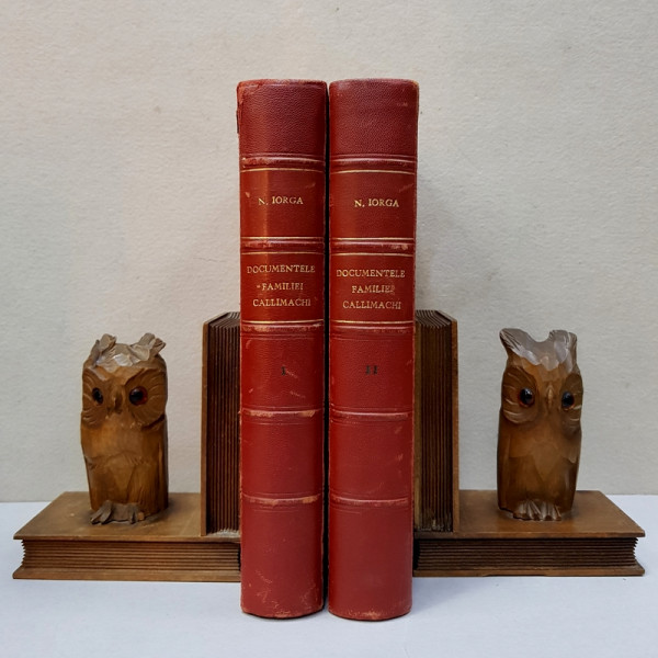 DOCUMENTE PRIVITOARE LA FAMILIA CALLIMACHI , ADUNATE , PUBLICATE SI INTOVARASITE DE O PREFATA de N. IORGA , VOLUMELE I - II , 1902 -1903