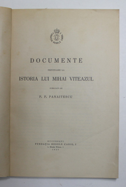 DOCUMENTE PRIVITOARE LA ISTORIA LUI MIHAI VITEAZUL de P.P. PANAITESCU , BUCURESTI 1936 *COPERTA REFACUTA