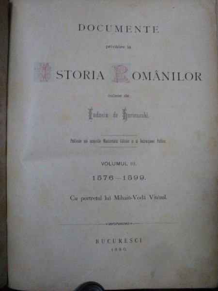 DOCUMENTE PRIVITOARE LA ISTORIA ROMANILOR   CULESE DE EUDOXIU HURMUZAKI    VOL. III 1576- 1599 -BUC. 1880