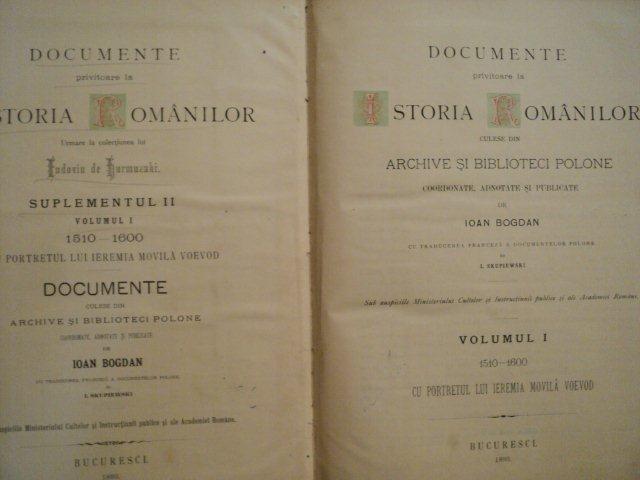 DOCUMENTE PRIVITOARE LA ISTORIA ROMANILOR CULESE DIN ARHIVE SI BIBLIOTECI POLONE DE IOAN BOGDAN, SUPLIMENT II, VOL.I 1510-1600, BUC. 1893