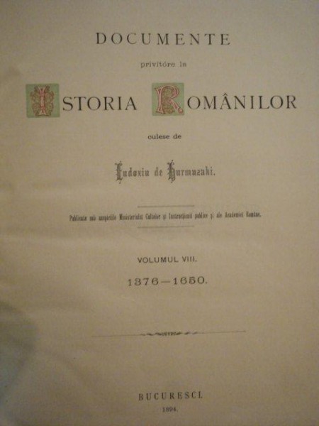DOCUMENTE PRIVITOARE LA ISTORIA ROMANILOR- EUDOXIU HURMUZAKI, VOL. VIII, 1376-1650, BUC. 1894