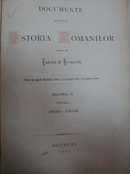 DOCUMENTE PRIVITOARE LA ISTORIA ROMANILOR CULESE DE EUDOXIU HURMUZAKI VOLUMUL IV PARTEA 1 (1600-1649)  BUCURESCI 1882