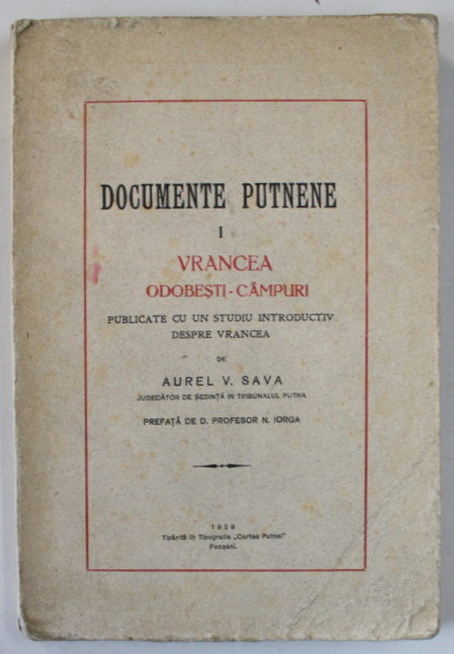 DOCUMENTE PUTNENE , VOLUMUL I : VRANCEA , ODOBESTI - CAMPURI de AUREL V. SAVA , prefata de N. IORGA , 1929