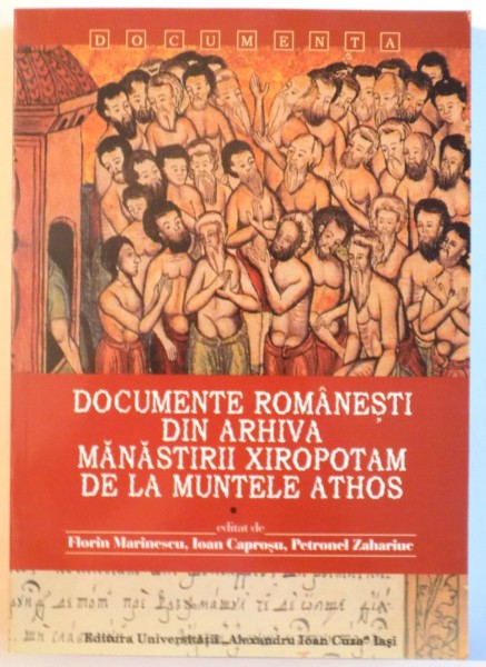 DOCUMENTE ROMANESTI DIN ARHIVA MANASTIRII XIROPOTAM DE LA MUNTELE ATHOS, VOL. I de FLORIN MARINESCU, IOAN CAPROSU, PETRONEL ZAHARIUC, 2005