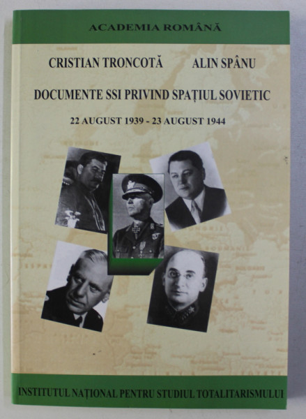 DOCUMENTE SSI PRIVIND SPATIUL SOVIETIC , 22 AUGUST 1939 - 23 AUGUST 1944 de CRISTIAN TRONCOTA si ALIN SPANU , 2004