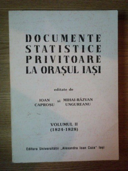DOCUMENTE STATISTICE PRIVITOARE LA ORASUL IASI VOL II (1824-1828) de IOAN CAPROSU , MIHAI-RAZVAN UNGUREANU , 1997