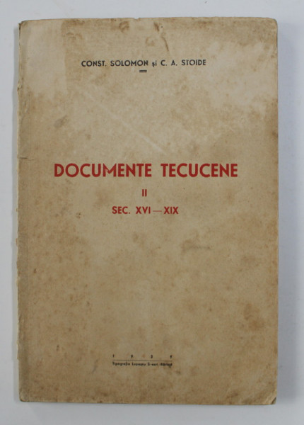 DOCUMENTE TECUCENE de CONST. SOLOMON sI C.A. STOIDE , VOLUMUL II - SEC . XVI - XIX , 1939 , DEDICATIE*