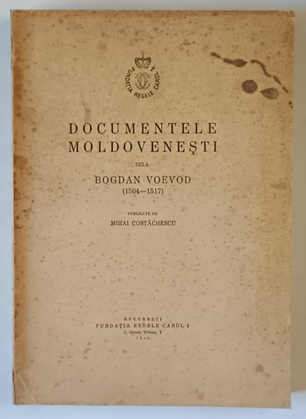 DOCUMENTELE MOLDOVENESTI DELA BOGDAN VOEVOD ( 1504-1517 ) publicate de MIHAI COSTACHESCU , 1940 *DEDICATIE