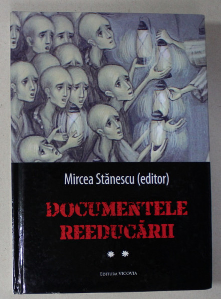 DOCUMENTELE REEDUCARII , VOLUMUL II , editor MIRCEA STANESCU , 2018