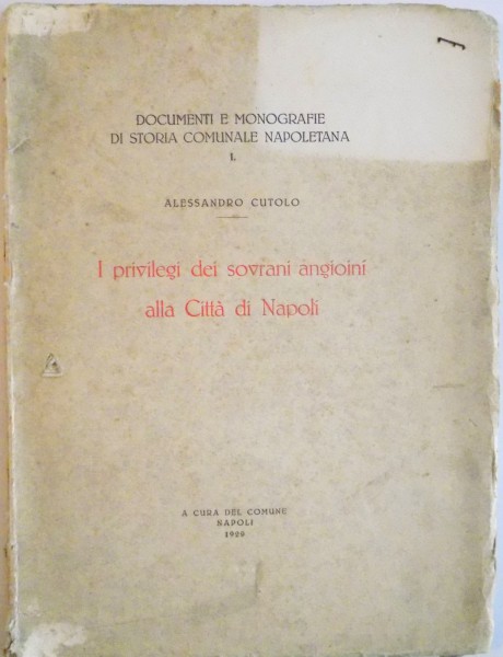 DOCUMENTI E MONOGRAFIE DI STORIA COMUNALE NAPOLETANA, I PRIVILEGI DEI SOVRANI ANGIOINI ALLA CITTA DI NAPOLI de ALESSANDRO CUTOLO, 1929