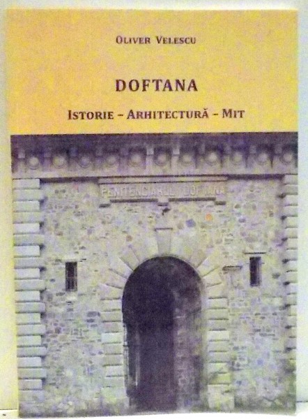 DOFTANA , ISTORIE , ARHITECTURA , MIT de OLIVER VELESCU , 2016